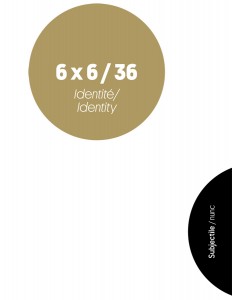 6 x 6 / 36 – Identité/Identity